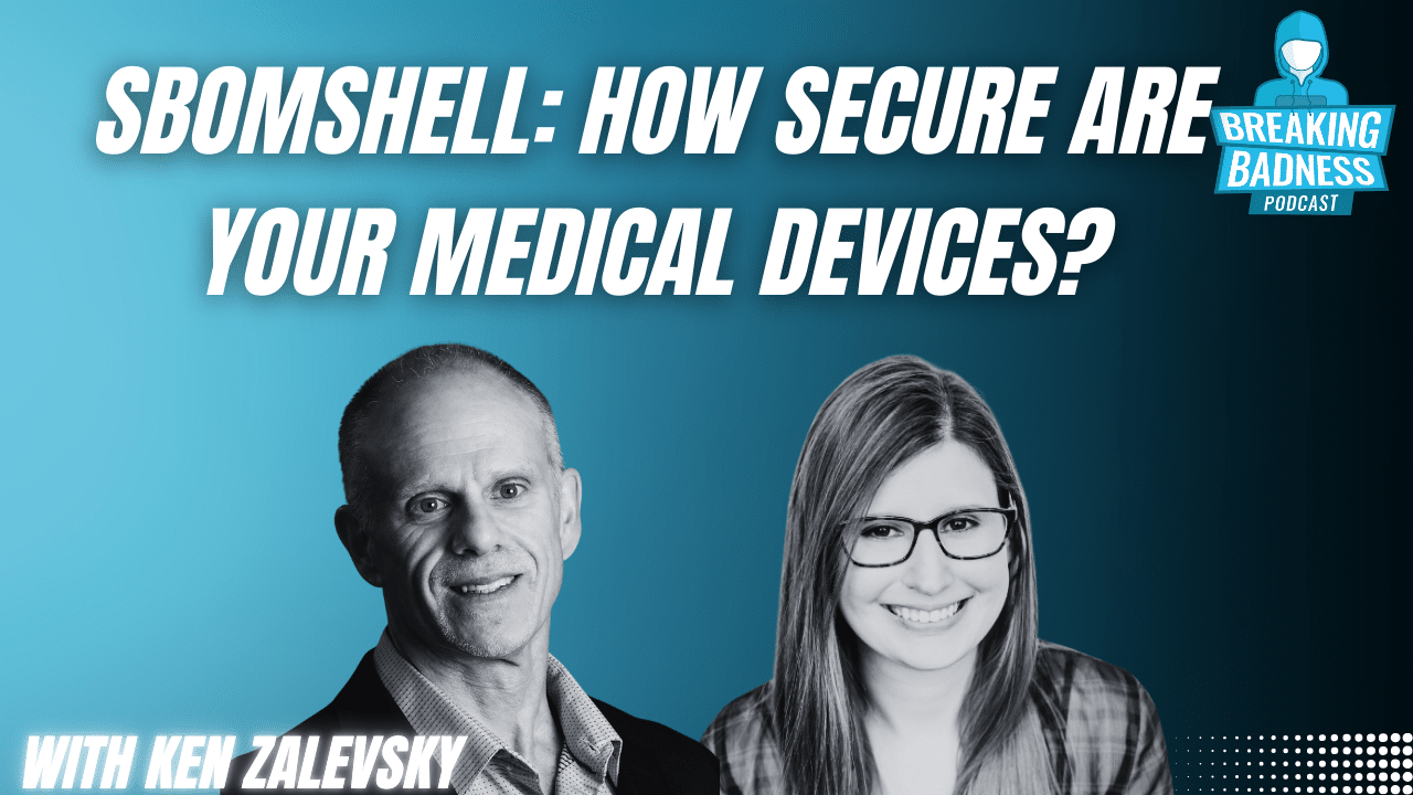 Podcast advertisement featuring two people against a blue background. The text reads, "SBOMshell: How Secure Are Your Medical Devices?" and "Breaking Badness Podcast with Ken Zalevsky." Dive into the battle for digital privacy in healthcare technology.