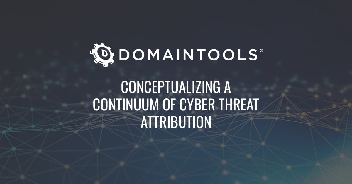 Conceptualizing A Continuum Of Cyber Threat Attribution - DomainTools ...